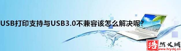 win10打印機提示USB3.0不兼容該怎么辦?